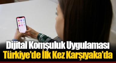 Dijital Komşuluk Uygulaması Türkiye'de İlk Kez Karşıyaka'da