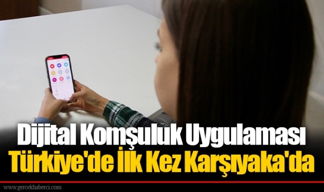 Dijital Komşuluk Uygulaması Türkiye'de İlk Kez Karşıyaka'da