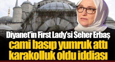 Diyanet'in First Lady'si Seher Erbaş cami basıp yumruk attı karakolluk oldu iddiası