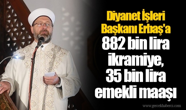 Diyanet İşleri Başkanı Erbaş'a 882 bin lira ikramiye, 35 bin lira emekli maaşı