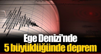 Ege Denizi'nde 5 büyüklüğünde deprem