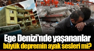 Ege Denizi'nde yaşananlar büyük depremin ayak sesleri mi?