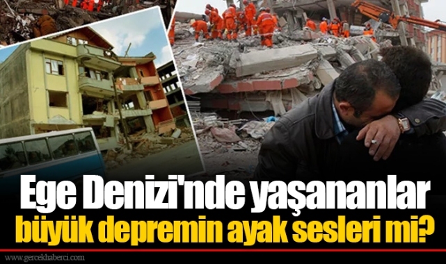 Ege Denizi'nde yaşananlar büyük depremin ayak sesleri mi?