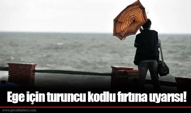 Ege için turuncu kodlu fırtına uyarısı!