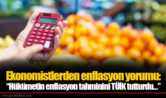 Ekonomistlerden enflasyon yorumu: “Hükümetin enflasyon tahminini TÜİK tutturdu…”