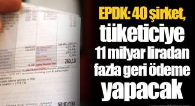 EPDK: 40 şirket, tüketiciye 11 milyar liradan fazla geri ödeme yapacak