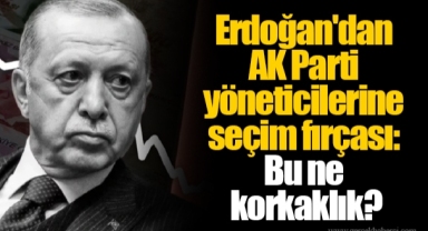 Erdoğan'dan AK Parti yöneticilerine seçim fırçası: Bu ne korkaklık?