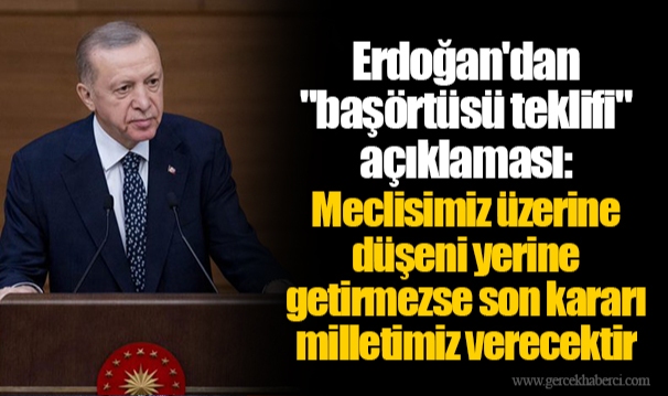 Erdoğan'dan "başörtüsü teklifi" açıklaması: Meclisimiz üzerine düşeni yerine getirmezse son kararı milletimiz verecektir