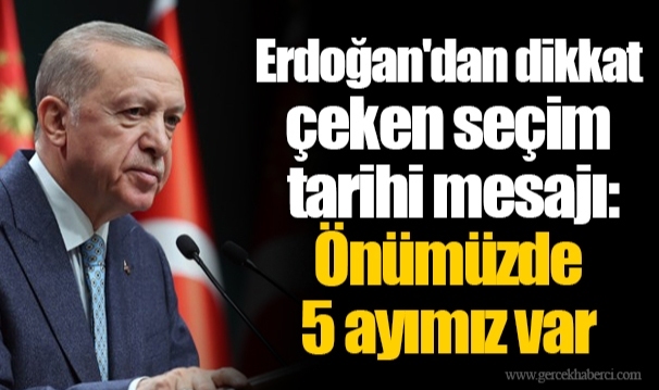 Erdoğan'dan dikkat çeken seçim tarihi mesajı: Önümüzde 5 ayımız var