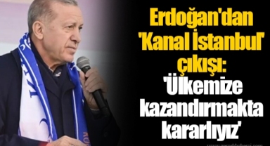 Erdoğan'dan 'Kanal İstanbul' çıkışı: 'Ülkemize kazandırmakta kararlıyız'