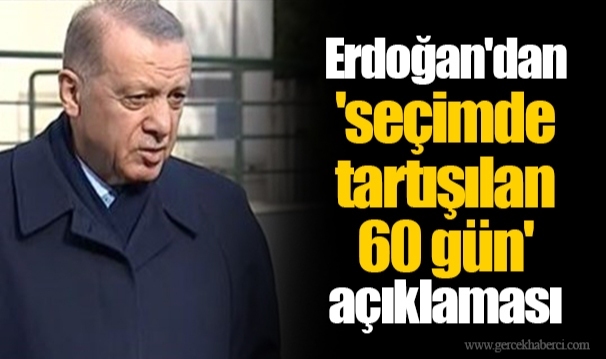 Erdoğan'dan 'seçimde tartışılan 60 gün' açıklaması