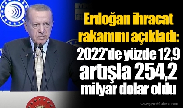 Erdoğan ihracat rakamını açıkladı: 2022'de yüzde 12,9 artışla 254,2 milyar dolar oldu