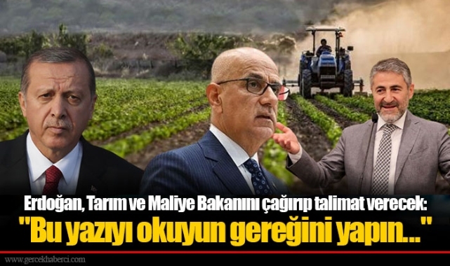 Erdoğan, Tarım ve Maliye Bakanını çağırıp talimat verecek:  "Bu yazıyı okuyun gereğini yapın..."