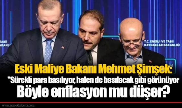 Eski Maliye Bakanı Mehmet Şimşek: "Sürekli para basılıyor, halen de basılacak gibi görünüyor. Böyle enflasyon mu düşer?