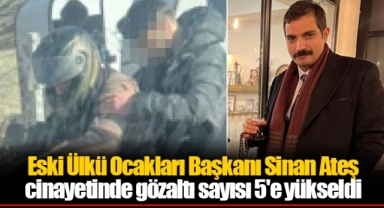 Eski Ülkü Ocakları Başkanı Sinan Ateş cinayetinde gözaltı sayısı 5'e yükseldi