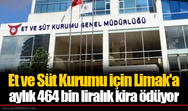 Et ve Süt Kurumu için Limak'a aylık 464 bin liralık kira ödüyor