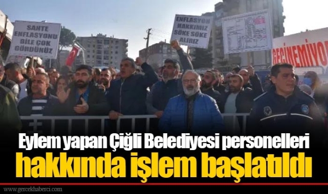 Eylem yapan Çiğli Belediyesi personelleri hakkında işlem başlatıldı