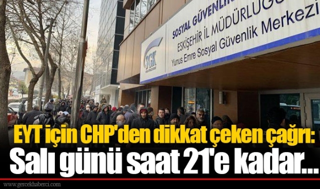 EYT için CHP'den dikkat çeken çağrı: Salı günü saat 21'e kadar...