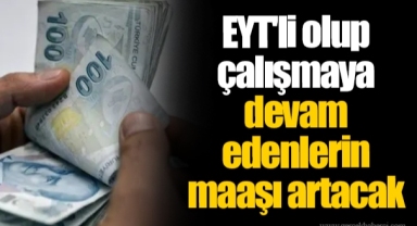 EYT'li olup çalışmaya devam edenlerin maaşı artacak
