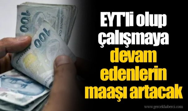 EYT'li olup çalışmaya devam edenlerin maaşı artacak