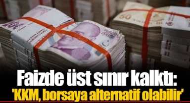 Faizde üst sınır kalktı: 'KKM, borsaya alternatif olabilir'