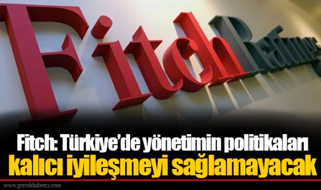 Fitch: Türkiye’de yönetimin politikaları kalıcı iyileşmeyi sağlamayacak