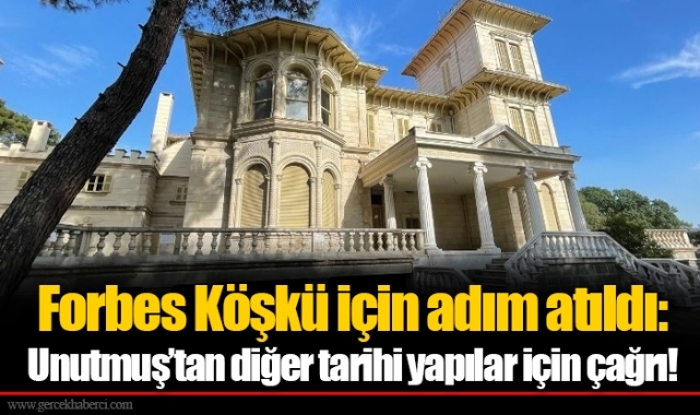 Forbes Köşkü için adım atıldı: Unutmuş’tan diğer tarihi yapılar için çağrı!
