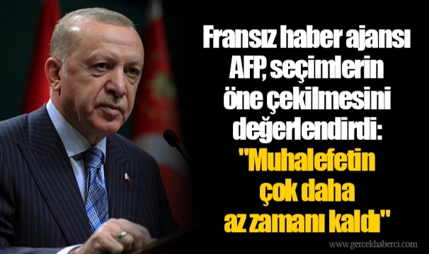 Fransız haber ajansı AFP, seçimlerin öne çekilmesini değerlendirdi: "Muhalefetin çok daha az zamanı kaldı"