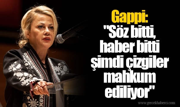 Gappi: "Söz bitti, haber bitti şimdi çizgiler mahkum ediliyor"