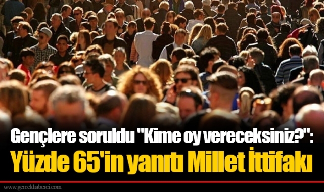 Gençlere soruldu "Kime oy vereceksiniz?": Yüzde 65'in yanıtı Millet İttifakı
