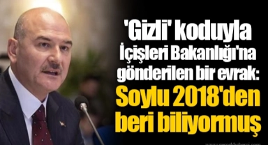 'Gizli' koduyla İçişleri Bakanlığı'na gönderilen bir evrak: Soylu 2018'den beri biliyormuş