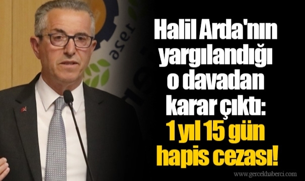 Halil Arda'nın yargılandığı o davadan karar çıktı: 1 yıl 15 gün hapis cezası!