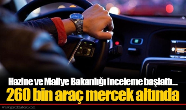 Hazine ve Maliye Bakanlığı inceleme başlattı… 260 bin araç mercek altında