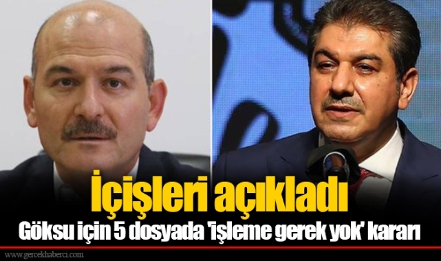 İçişleri açıkladı  Göksu için 5 dosyada 'işleme gerek yok' kararı