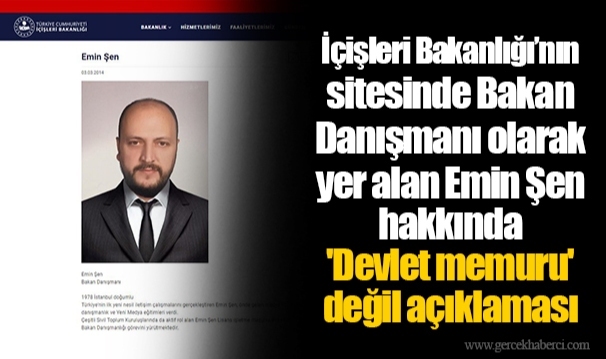 İçişleri Bakanlığı’nın sitesinde Bakan Danışmanı olarak yer alan Emin Şen hakkında 'Devlet memuru' değil açıklaması