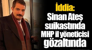 İddia: Sinan Ateş suikastında MHP il yöneticisi gözaltında
