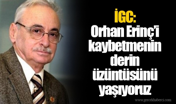 İGC: Orhan Erinç’i kaybetmenin derin üzüntüsünü yaşıyoruz