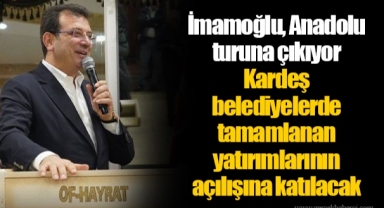 İmamoğlu, Anadolu turuna çıkıyor Kardeş belediyelerde tamamlanan yatırımlarının açılışına katılacak
