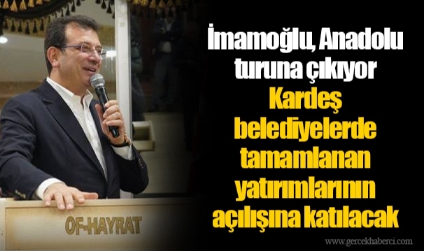 İmamoğlu, Anadolu turuna çıkıyor Kardeş belediyelerde tamamlanan yatırımlarının açılışına katılacak