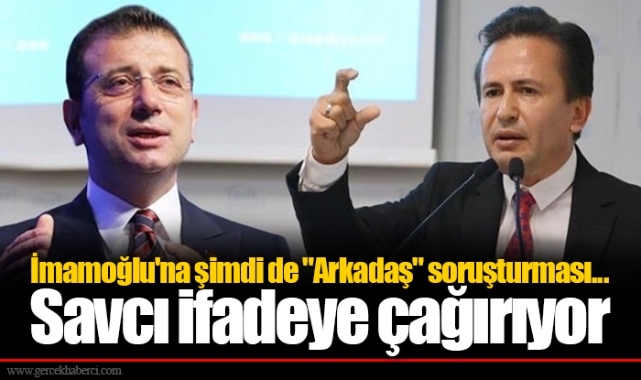 İmamoğlu'na şimdi de "Arkadaş" soruşturması... Savcı ifadeye çağırıyor