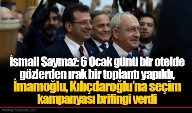 İsmail Saymaz: 6 Ocak günü bir otelde gözlerden ırak bir toplantı yapıldı, İmamoğlu, Kılıçdaroğlu’na seçim kampanyası brifingi verdi