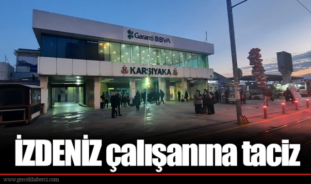 İZDENİZ çalışanına taciz