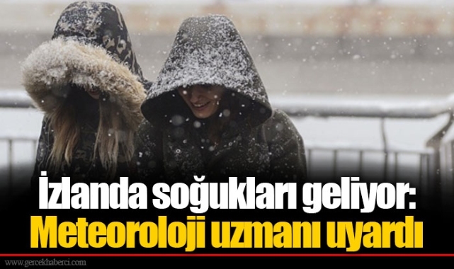 İzlanda soğukları geliyor: Meteoroloji uzmanı uyardı