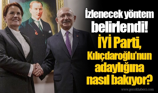 İzlenecek yöntem belirlendi! İYİ Parti, Kılıçdaroğlu’nun adaylığına nasıl bakıyor?