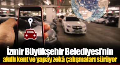 İzmir Büyükşehir Belediyesi’nin akıllı kent ve yapay zekâ çalışmaları sürüyor