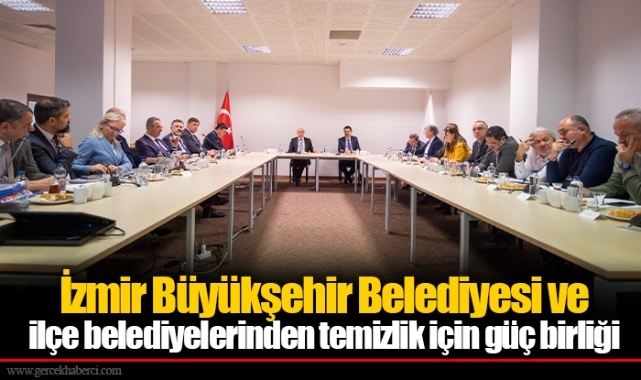 İzmir Büyükşehir Belediyesi ve ilçe belediyelerinden temizlik için güç birliği