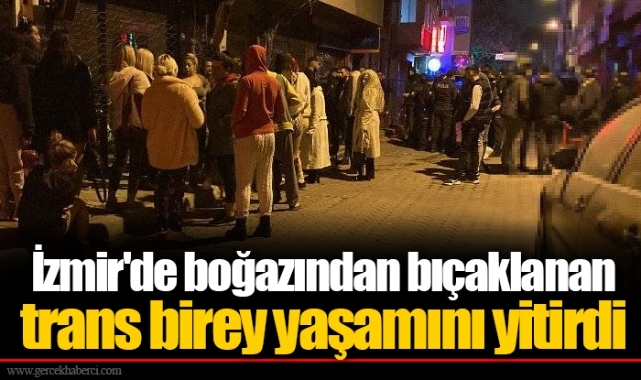 İzmir'de boğazından bıçaklanan trans birey yaşamını yitirdi