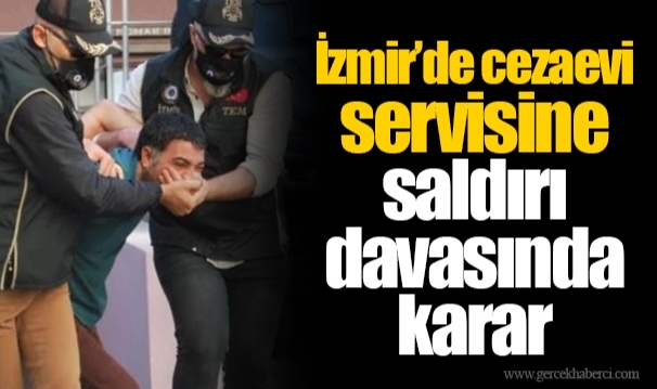 İzmir’de cezaevi servisine saldırı davasında karar
