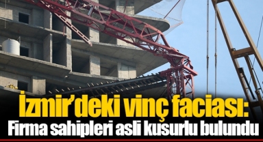 İzmir’deki vinç faciası: Firma sahipleri asli kusurlu bulundu