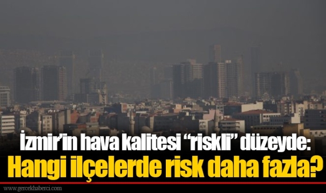İzmir’in hava kalitesi “riskli” düzeyde: Hangi ilçelerde risk daha fazla?